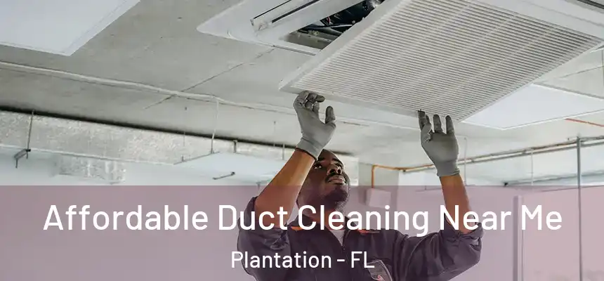 Affordable Duct Cleaning Near Me Plantation - FL