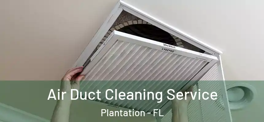 Air Duct Cleaning Service Plantation - FL