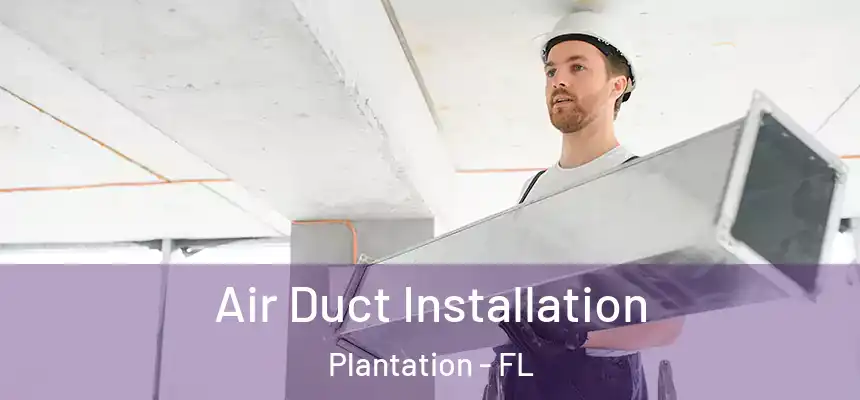 Air Duct Installation Plantation - FL