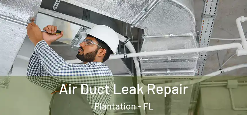 Air Duct Leak Repair Plantation - FL