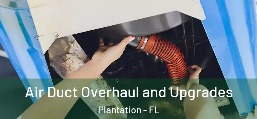 Air Duct Overhaul and Upgrades Plantation - FL