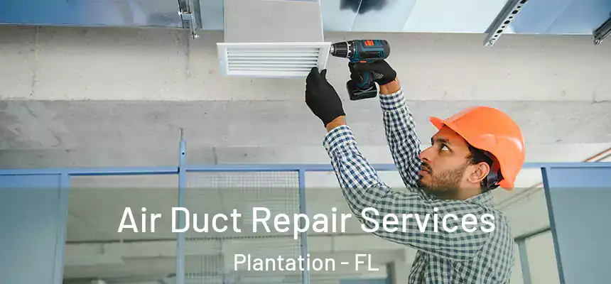 Air Duct Repair Services Plantation - FL