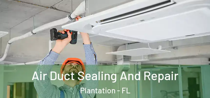 Air Duct Sealing And Repair Plantation - FL