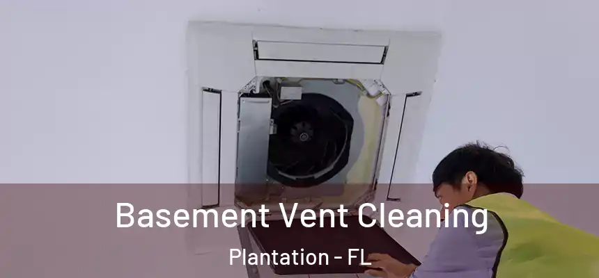 Basement Vent Cleaning Plantation - FL