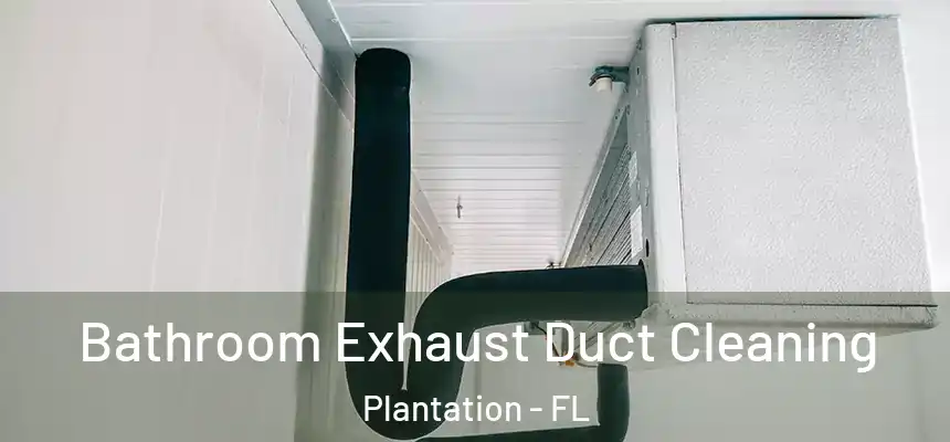 Bathroom Exhaust Duct Cleaning Plantation - FL