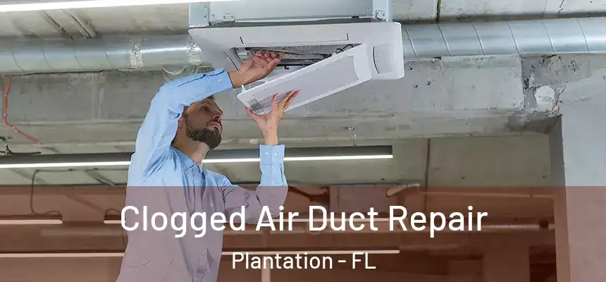 Clogged Air Duct Repair Plantation - FL