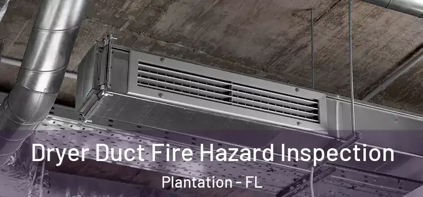 Dryer Duct Fire Hazard Inspection Plantation - FL