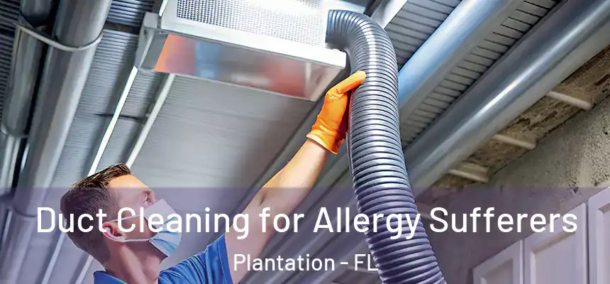 Duct Cleaning for Allergy Sufferers Plantation - FL