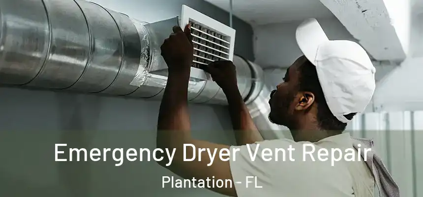 Emergency Dryer Vent Repair Plantation - FL