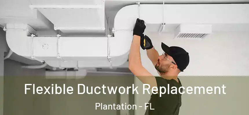  Flexible Ductwork Replacement Plantation - FL