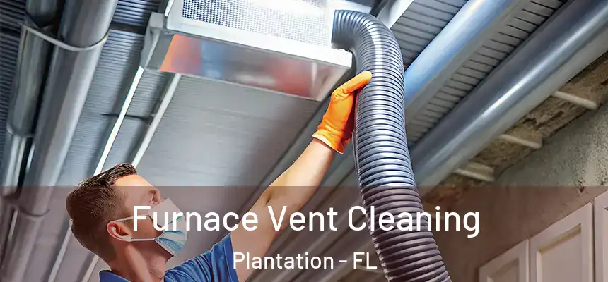 Furnace Vent Cleaning Plantation - FL
