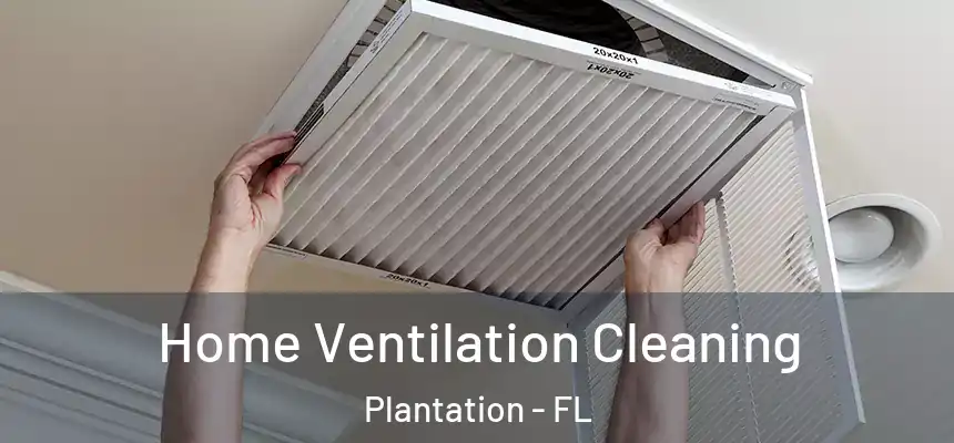 Home Ventilation Cleaning Plantation - FL