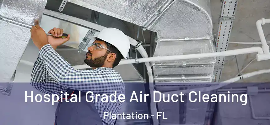 Hospital Grade Air Duct Cleaning Plantation - FL