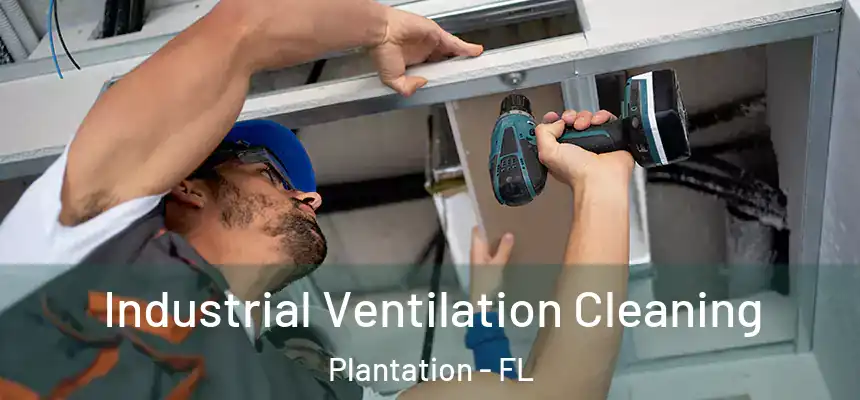 Industrial Ventilation Cleaning Plantation - FL