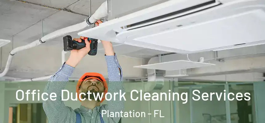 Office Ductwork Cleaning Services Plantation - FL