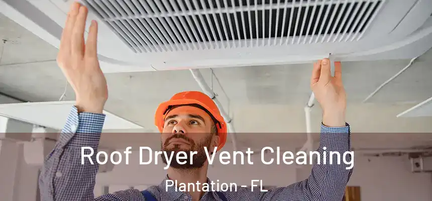 Roof Dryer Vent Cleaning Plantation - FL