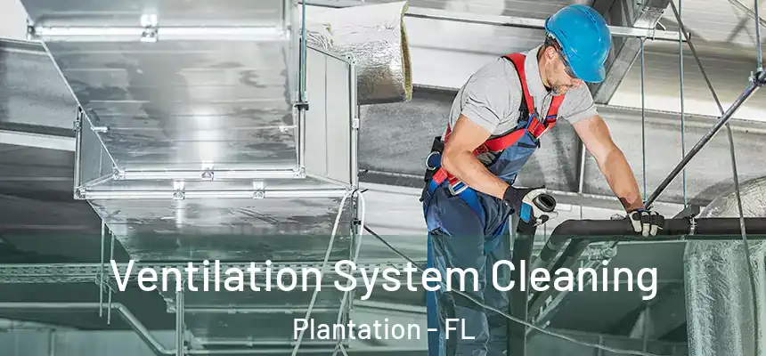  Ventilation System Cleaning Plantation - FL