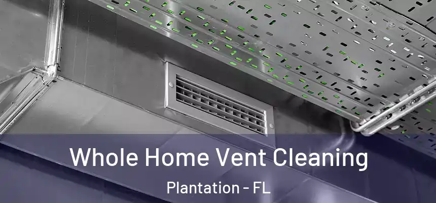 Whole Home Vent Cleaning Plantation - FL