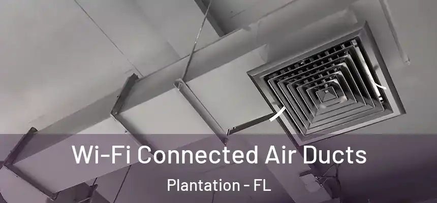 Wi-Fi Connected Air Ducts Plantation - FL